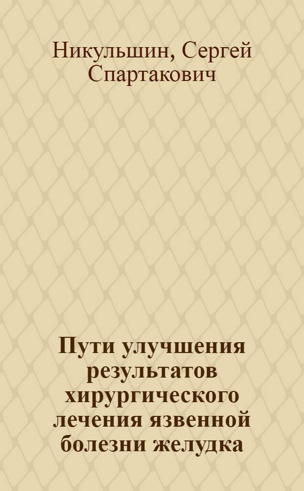 Пути улучшения результатов хирургического лечения язвенной болезни желудка : Автореф. дис. на соиск. учен. степ. канд. мед. наук : (14.00.27)