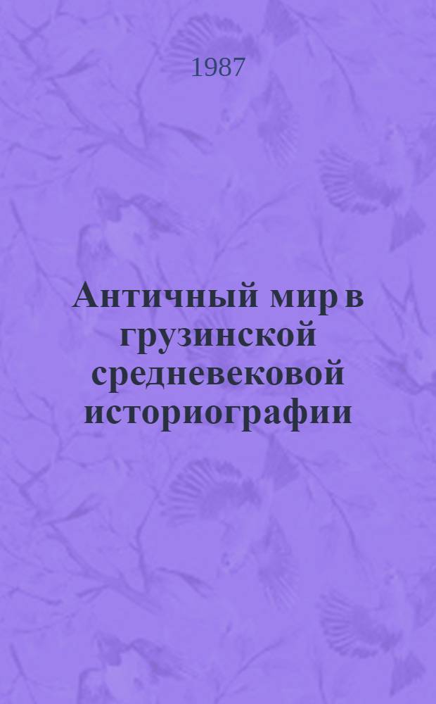 Античный мир в грузинской средневековой историографии (V-XIV вв.) : Автореф. дис. на соиск. учен. степ. канд. ист. наук : (07.00.09)