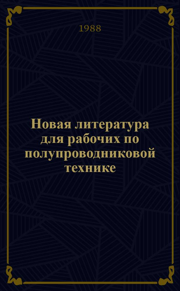 Новая литература для рабочих по полупроводниковой технике : Рек. указ. лит. имеющейся в фондах НТБ ВЭИ им. В.И. Ленина