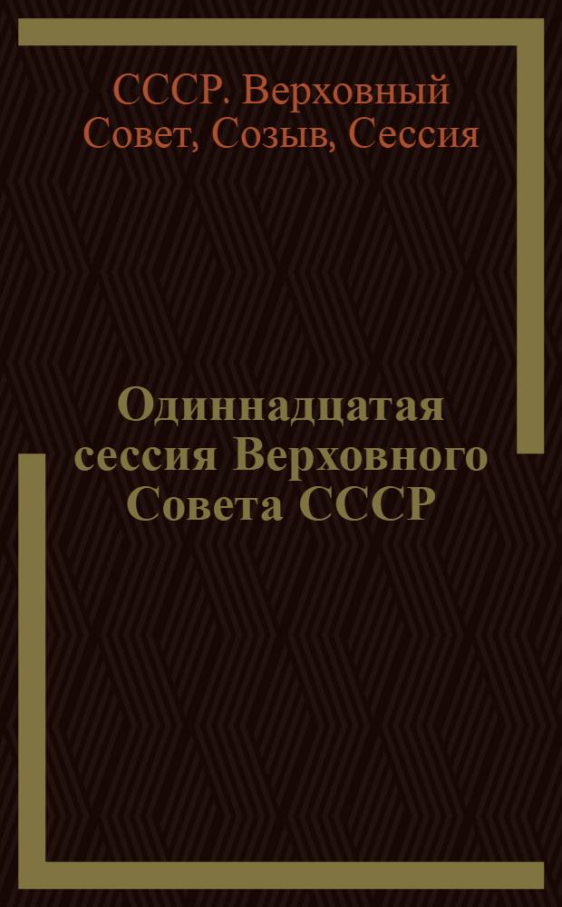 Одиннадцатая сессия Верховного Совета СССР (одиннадцатый созыв), 27-28 октября 1988 г. : Стенорг. отчет