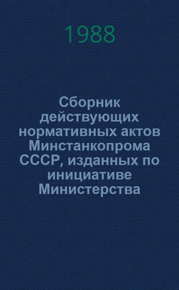 Сборник действующих нормативных актов Минстанкопрома СССР, изданных по инициативе Министерства