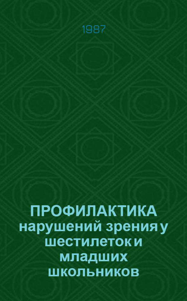 ПРОФИЛАКТИКА нарушений зрения у шестилеток и младших школьников : (Метод. рекомендации в помощь воспитателю и учителю подгот. и мл. классов, мед. работнику шк., студенту педвузов)