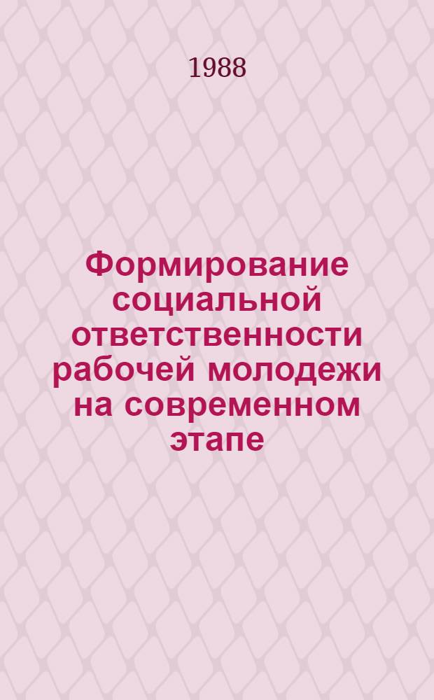 Формирование социальной ответственности рабочей молодежи на современном этапе : (80-е годы) : Автореф. дис. на соиск. учен. степ. канд. ист. наук : (09.00.02)