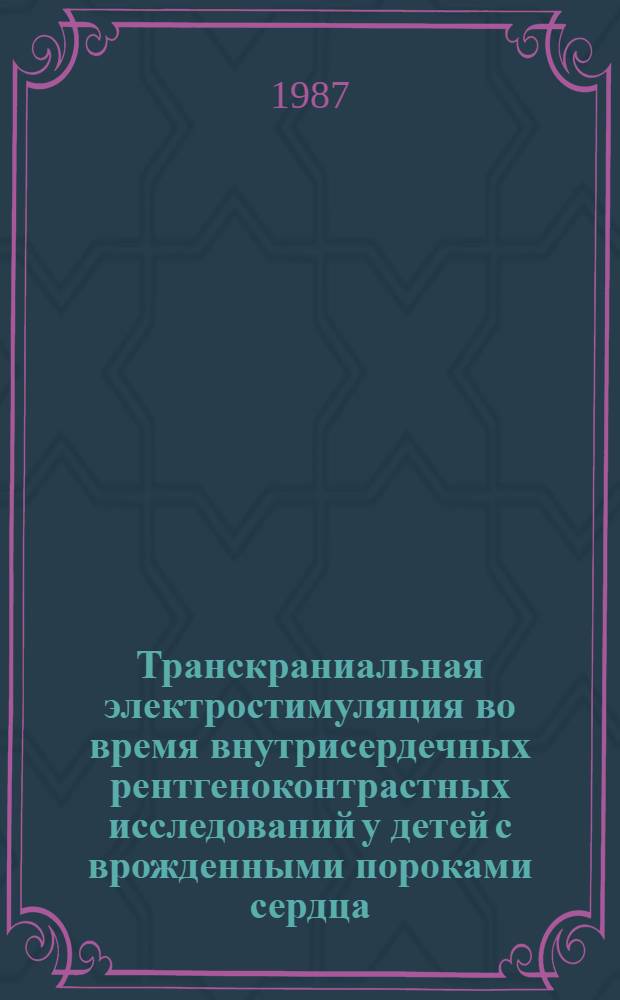 Транскраниальная электростимуляция во время внутрисердечных рентгеноконтрастных исследований у детей с врожденными пороками сердца : Автореф. дис. на соиск. учен. степ. канд. мед. наук : (14.00.37)