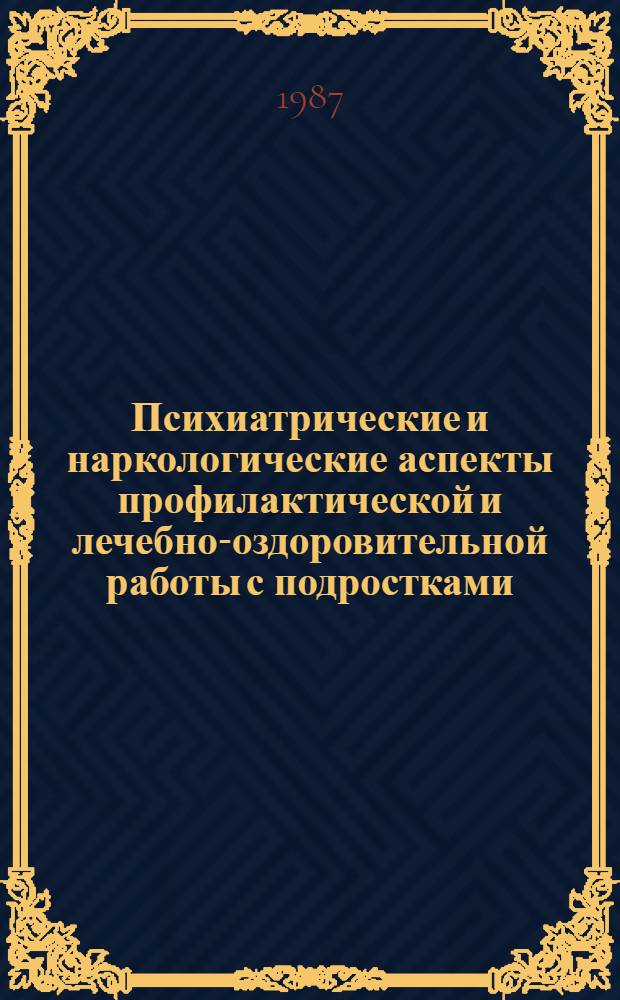 Психиатрические и наркологические аспекты профилактической и лечебно-оздоровительной работы с подростками