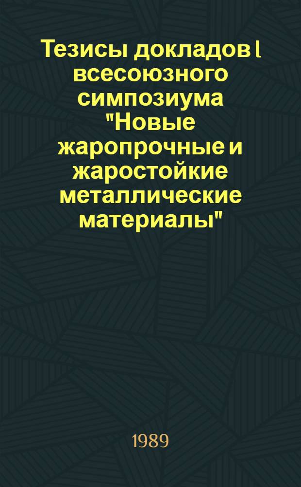 Тезисы докладов I всесоюзного симпозиума "Новые жаропрочные и жаростойкие металлические материалы" (Москва, май 1989 г.). Ч. 3