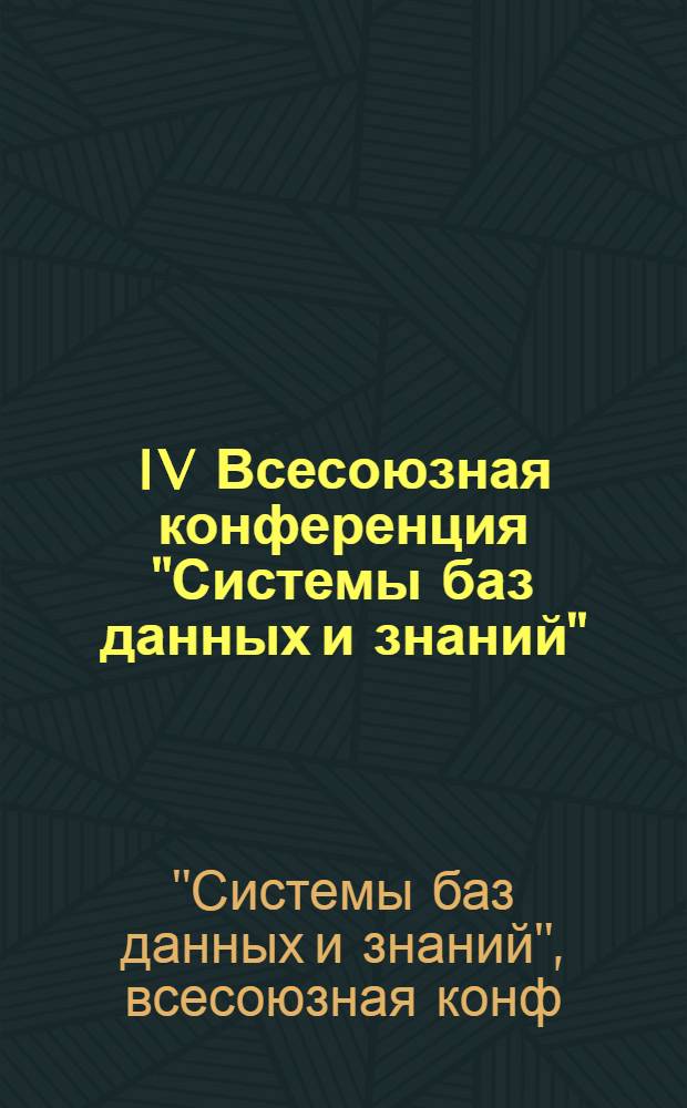 IV Всесоюзная конференция "Системы баз данных и знаний" : Тез. докл