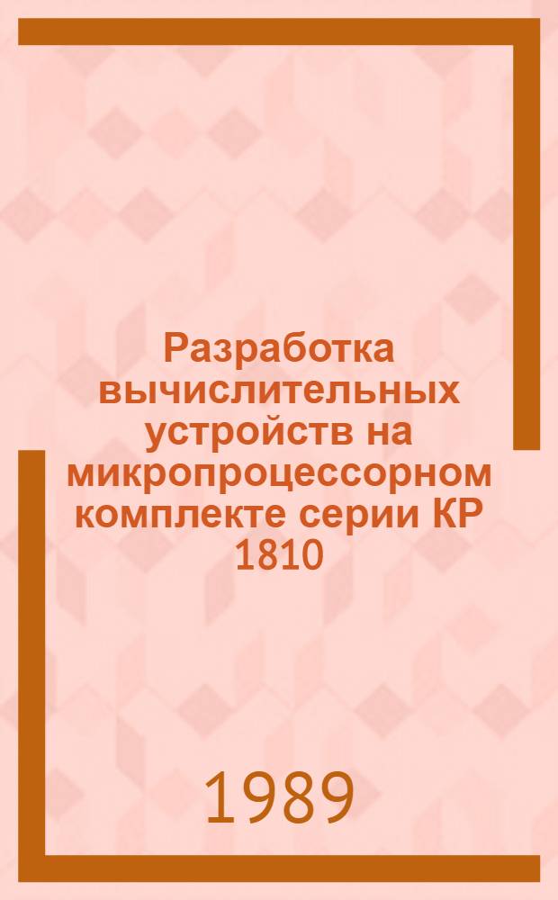 Разработка вычислительных устройств на микропроцессорном комплекте серии КР 1810 : Учеб. пособие