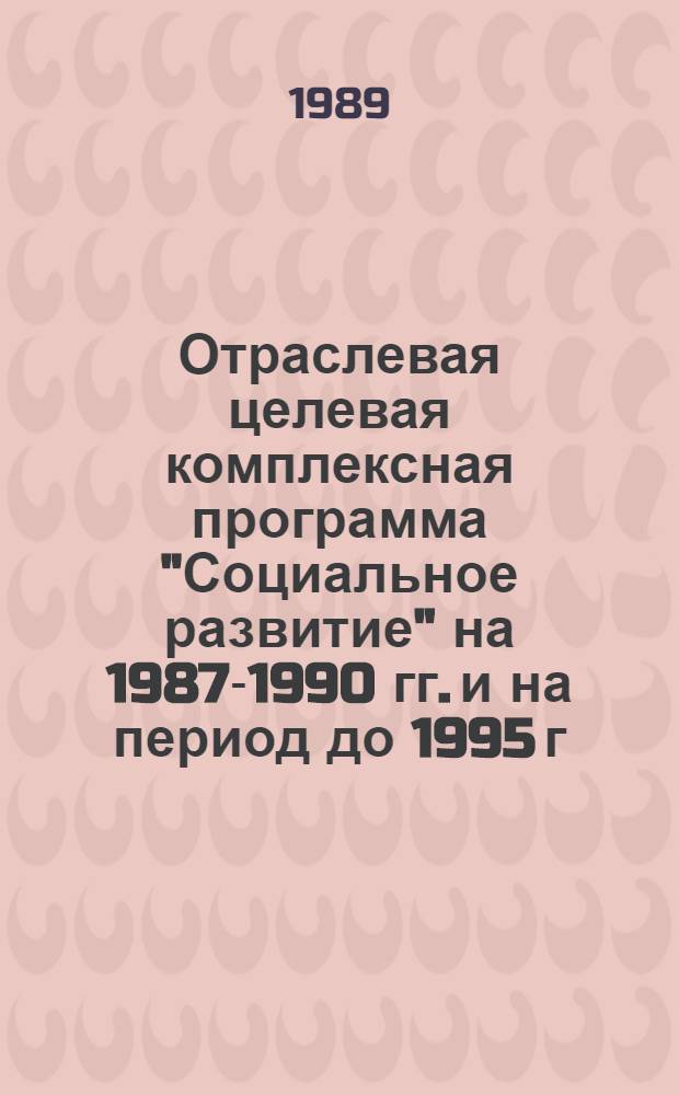 Отраслевая целевая комплексная программа "Социальное развитие" на 1987-1990 гг. и на период до 1995 г : Утв. М-вом стр-ва предприятий нефт. и газ. пром-сти СССР 29.12.88. 6 : Социальное развитие коллективов Миннефтегазстроя СССР