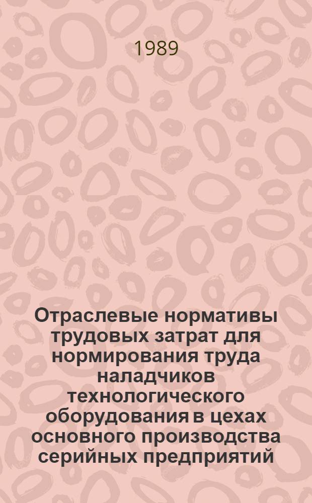 Отраслевые нормативы трудовых затрат для нормирования труда наладчиков технологического оборудования в цехах основного производства серийных предприятий