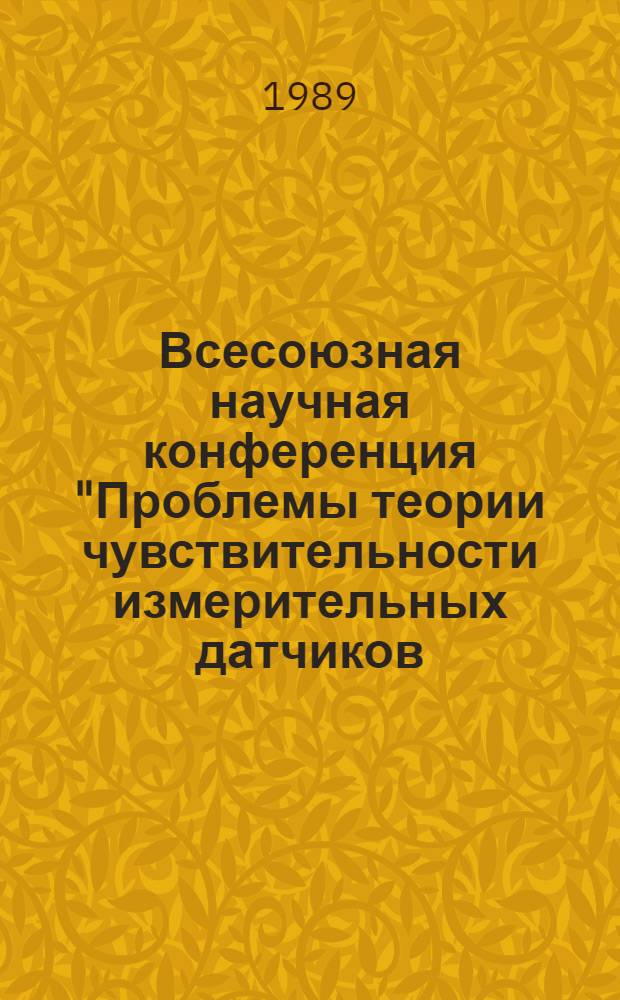 Всесоюзная научная конференция "Проблемы теории чувствительности измерительных датчиков, электронных и электромеханических систем", г. Владимир, 31 октября - 2 ноября 1989 г : Тез. докл. Ч. 2