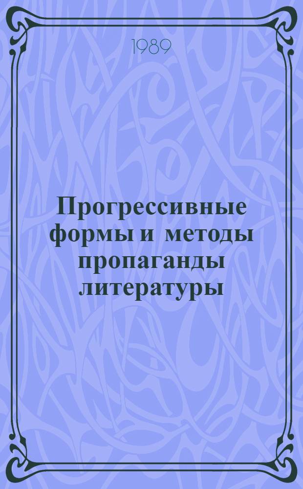 Прогрессивные формы и методы пропаганды литературы : (Выбороч. библиогр. список...). ... 1986-1989