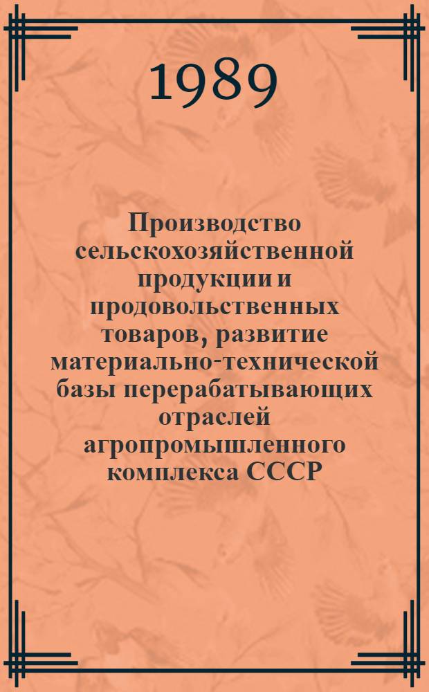 Производство сельскохозяйственной продукции и продовольственных товаров, развитие материально-технической базы перерабатывающих отраслей агропромышленного комплекса СССР : (По материалам специализир. выст. "Пр-ву прод. товаров - неослабное внимание", [Москва], нояб.-дек. 1988 г. [В 2 ч.]. Ч. 1