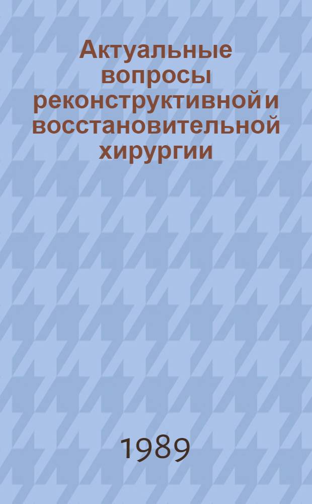 Актуальные вопросы реконструктивной и восстановительной хирургии : Тез. итоговых работ