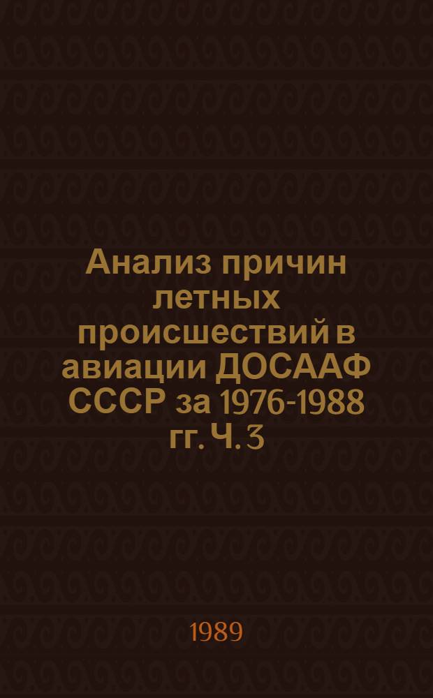 Анализ причин летных происшествий в авиации ДОСААФ СССР за 1976-1988 гг. Ч. 3