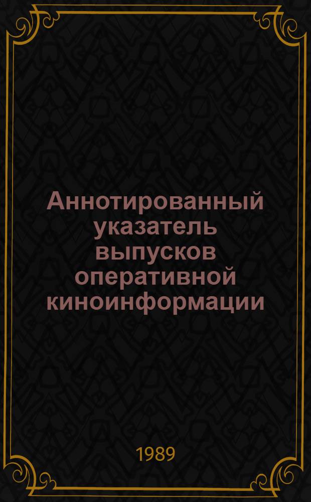 Аннотированный указатель выпусков оперативной киноинформации : Ретросп. и рек. указатели. [1986-1988 гг.]