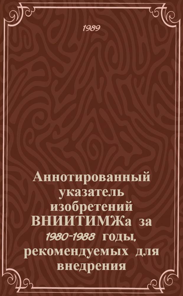 Аннотированный указатель изобретений ВНИИТИМЖа за 1980-1988 годы, рекомендуемых для внедрения. Ч. 1
