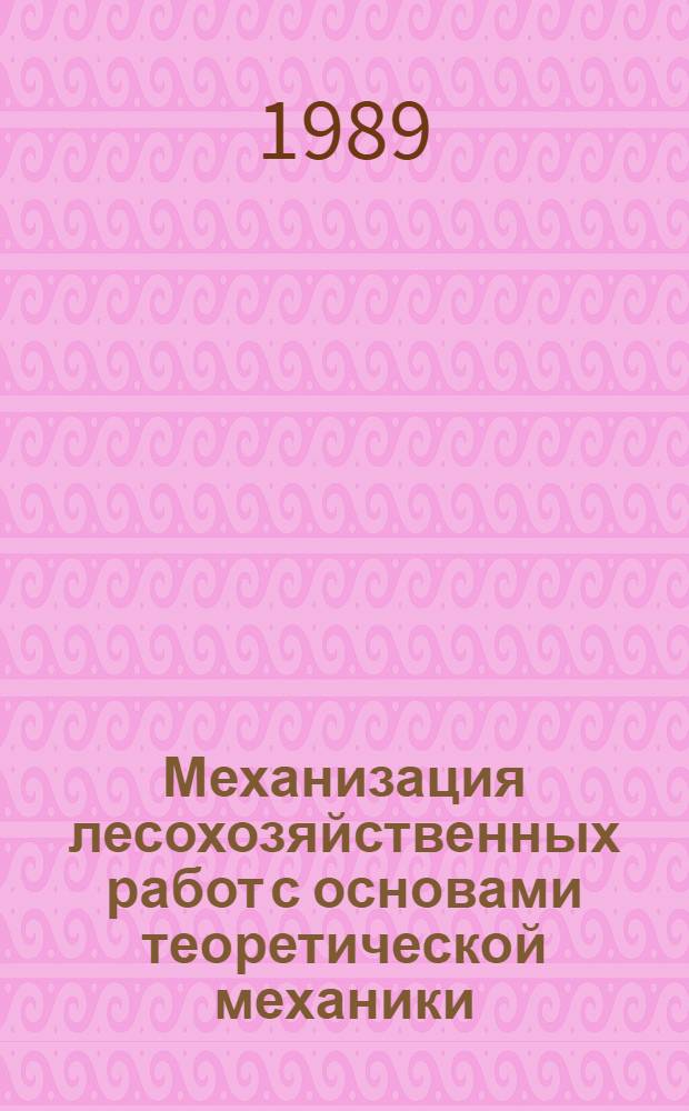 Механизация лесохозяйственных работ с основами теоретической механики : Учеб. пособие по одноимен. курсу для студентов спец. 31.12 : В 2 ч