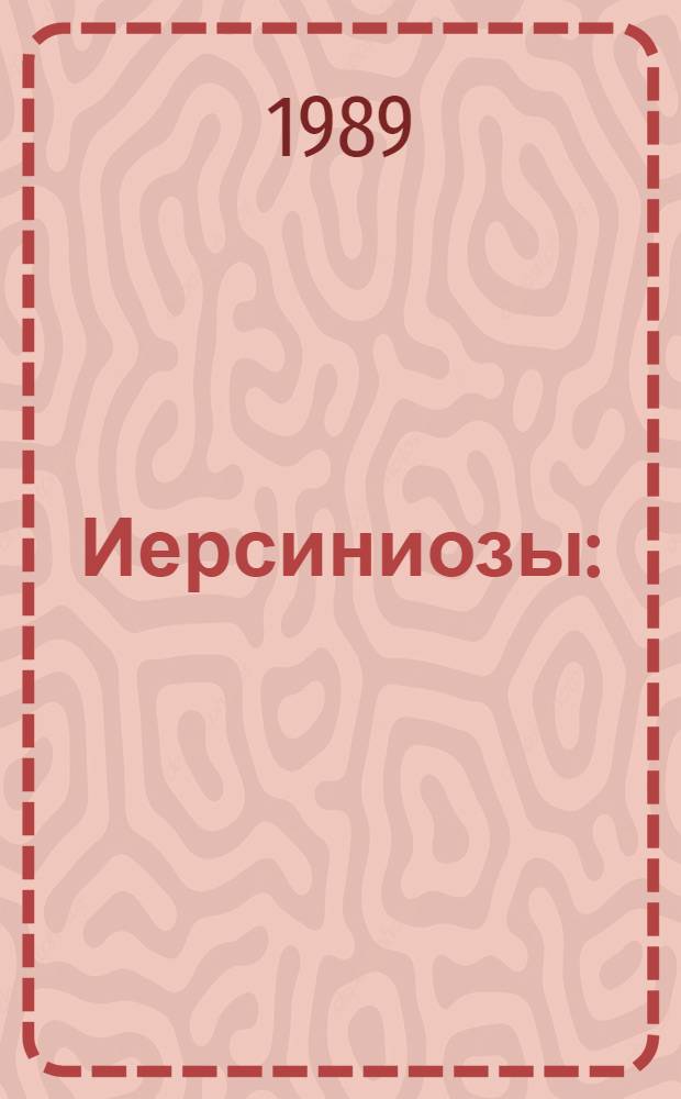 Иерсиниозы : (Микробиология, эпидемиология, клиника, патогенез, лаб. диагностика) Тез. всесоюз. науч.-практ. конф. (12-13 сент. 1989 г.). Ч. 1