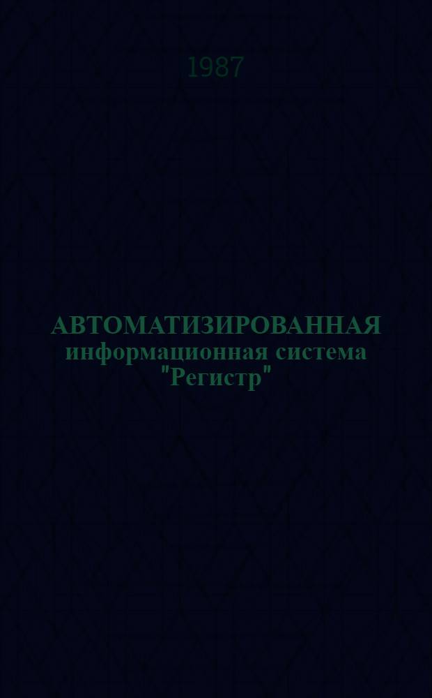 АВТОМАТИЗИРОВАННАЯ информационная система "Регистр" : Словари № 019.2.11 3Ж1. Т. 1