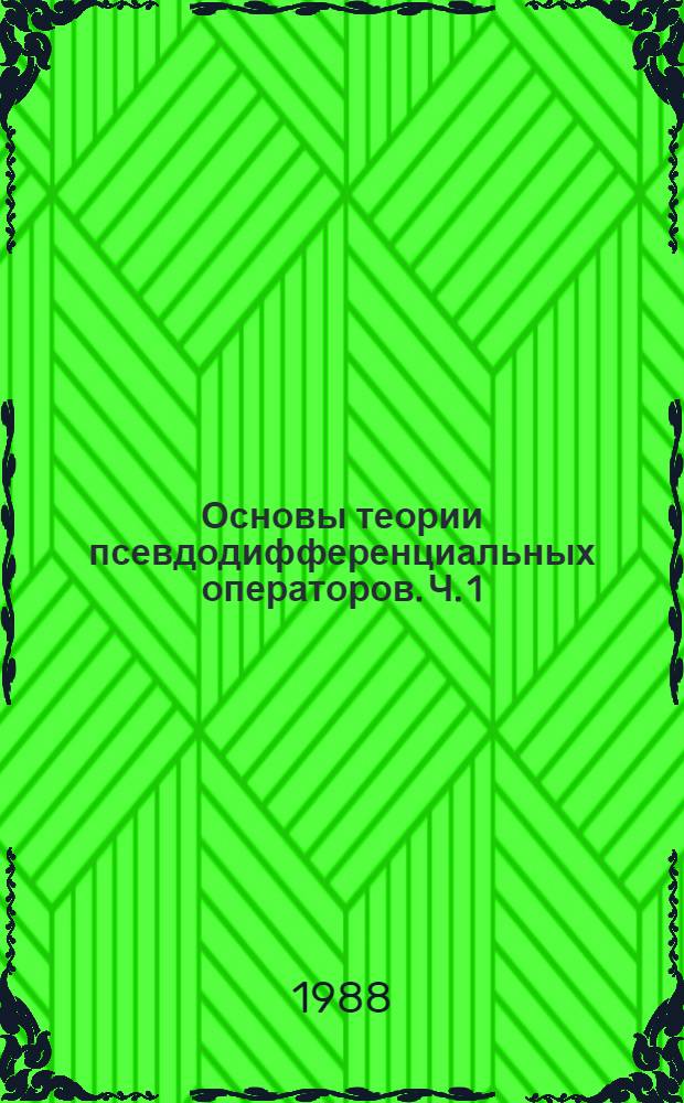 Основы теории псевдодифференциальных операторов. Ч. 1 : Элементы теории обобщенных функций