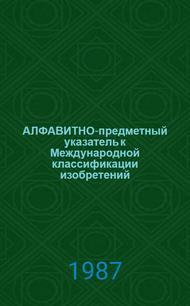 АЛФАВИТНО-предметный указатель к Международной классификации изобретений (4-й редакции)