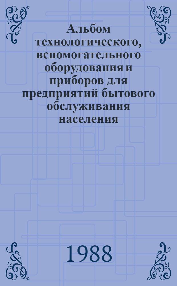 Альбом технологического, вспомогательного оборудования и приборов для предприятий бытового обслуживания населения : Ч. 4. Оборуд. для предприятий хим. чистки одежды и стирки белья : Дополнение..