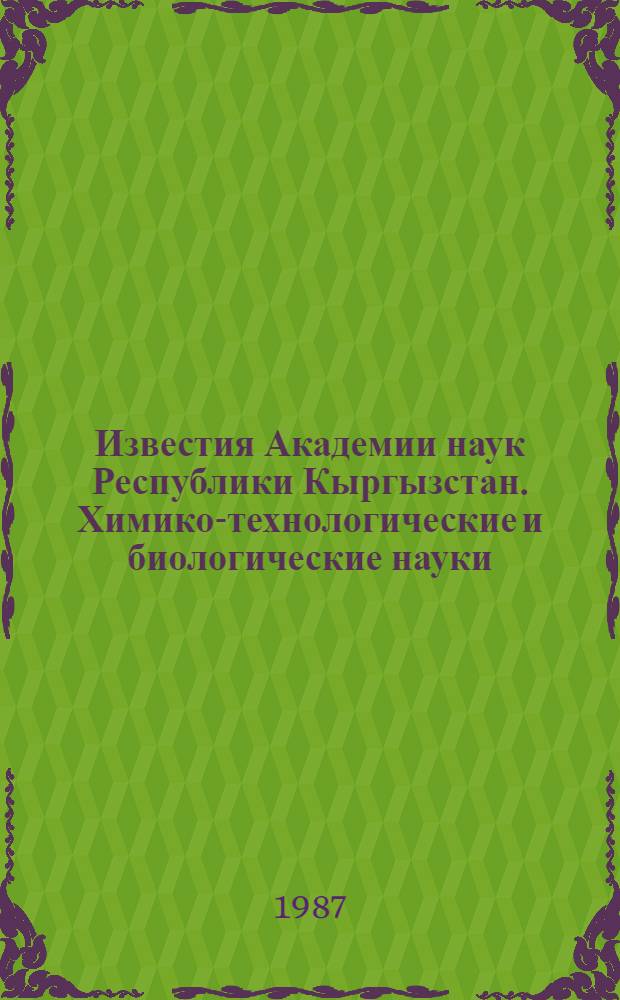 Известия Академии наук Республики Кыргызстан. Химико-технологические и биологические науки