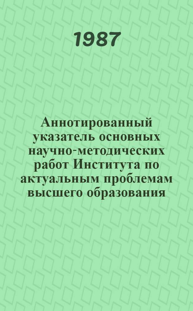 Аннотированный указатель основных научно-методических работ Института по актуальным проблемам высшего образования