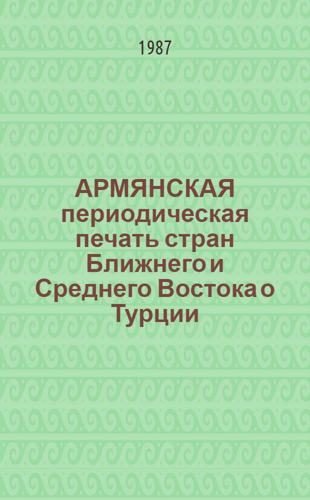 АРМЯНСКАЯ периодическая печать стран Ближнего и Среднего Востока о Турции (1980-1985) : Аннот. библиогр