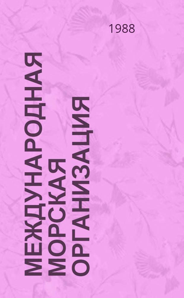 Международная морская организация : (Конвенции, кодексы и резолюции, принятые по вопр. безопасности мореплавания и ведения промысла). Ч. 1