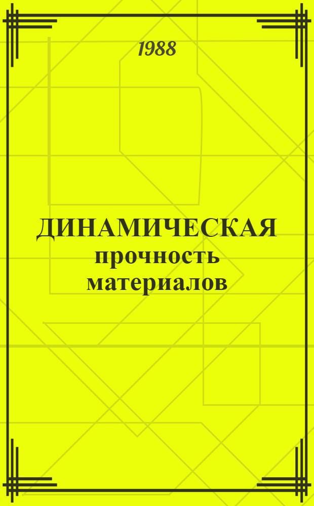ДИНАМИЧЕСКАЯ прочность материалов : Оператив. информ. материалы