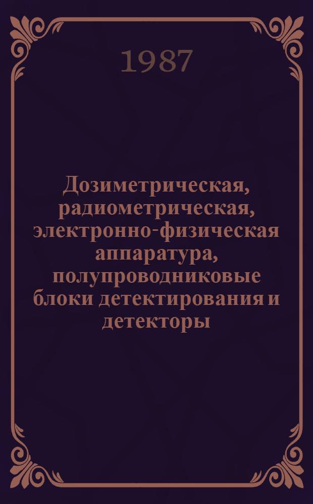 Дозиметрическая, радиометрическая, электронно-физическая аппаратура, полупроводниковые блоки детектирования и детекторы : Номенклатура..