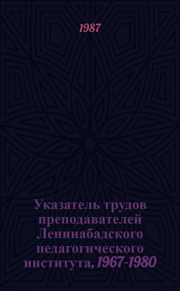 Указатель трудов преподавателей Ленинабадского педагогического института, 1967-1980. Ч. 2 : Сельское хозяйство. Технические науки. Культура. Печать. Педагогические науки