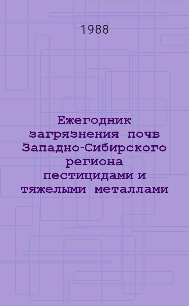 Ежегодник загрязнения почв Западно-Сибирского региона пестицидами и тяжелыми металлами