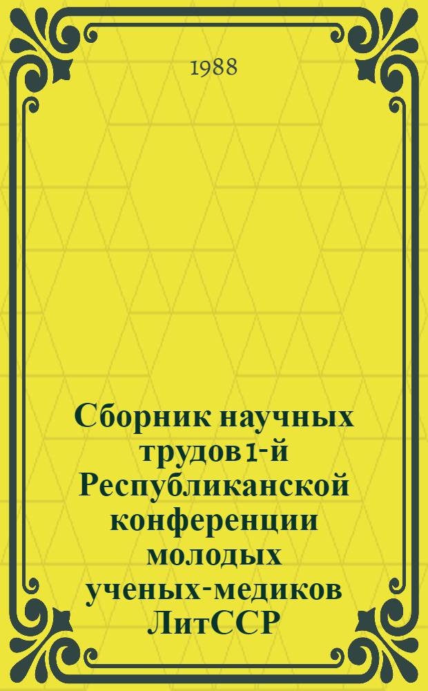 Сборник научных трудов 1-й Республиканской конференции молодых ученых-медиков ЛитССР. Ч. 1