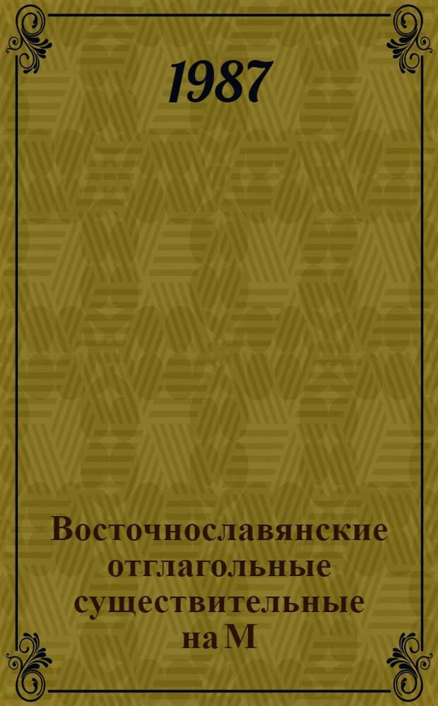 Восточнославянские отглагольные существительные на М : [Дисс]. Т. 1 : Существительные на -мъ/ -ма/ -мо