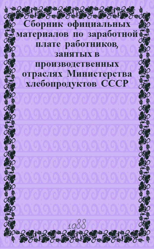 Сборник официальных материалов по заработной плате работников, занятых в производственных отраслях Министерства хлебопродуктов СССР. Ч. 3
