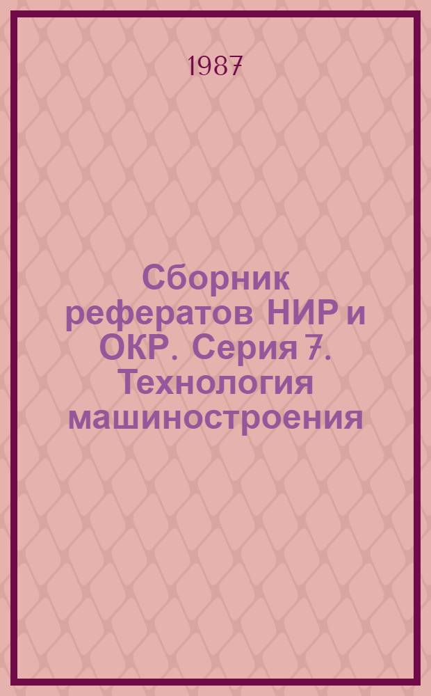 Сборник рефератов НИР и ОКР. Серия 7. Технология машиностроения