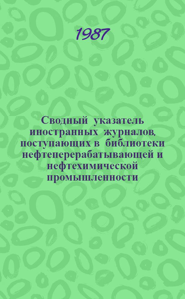 Сводный указатель иностранных журналов, поступающих в библиотеки нефтеперерабатывающей и нефтехимической промышленности... ... в 1986 г.