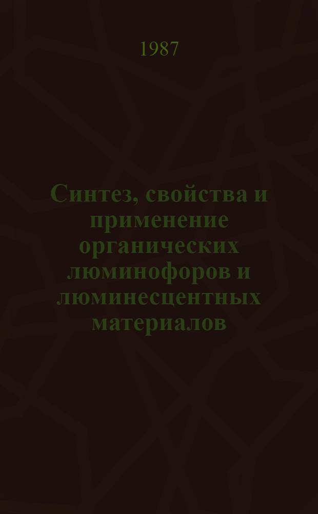 Синтез, свойства и применение органических люминофоров и люминесцентных материалов : Частич. аннот. список кн., журн. ст., информ. материалов, авт. св. и пат. ..