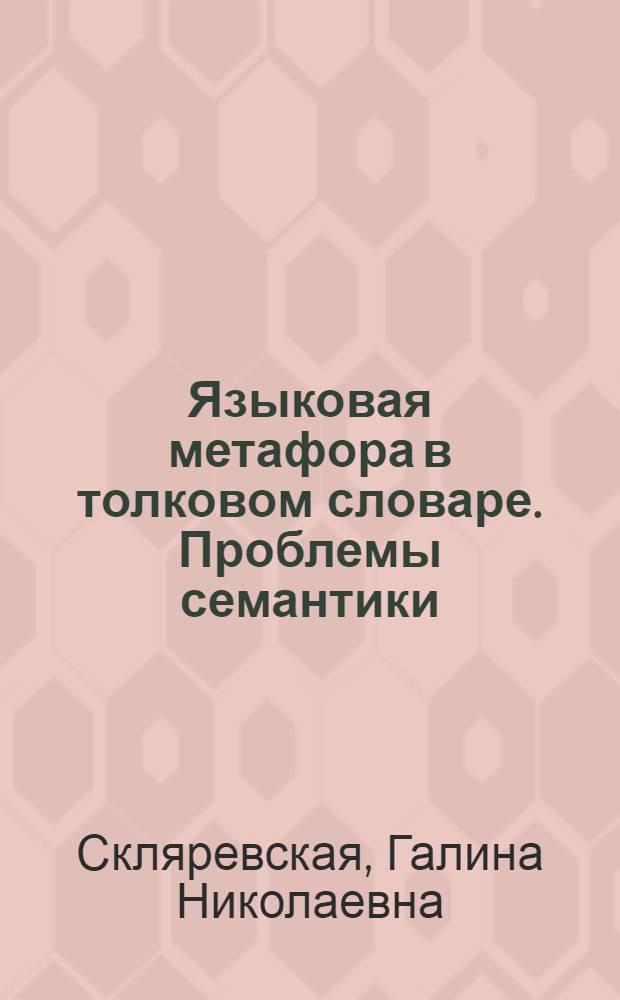 Языковая метафора в толковом словаре. Проблемы семантики : (На материале рус. яз.) : В 2 ч.