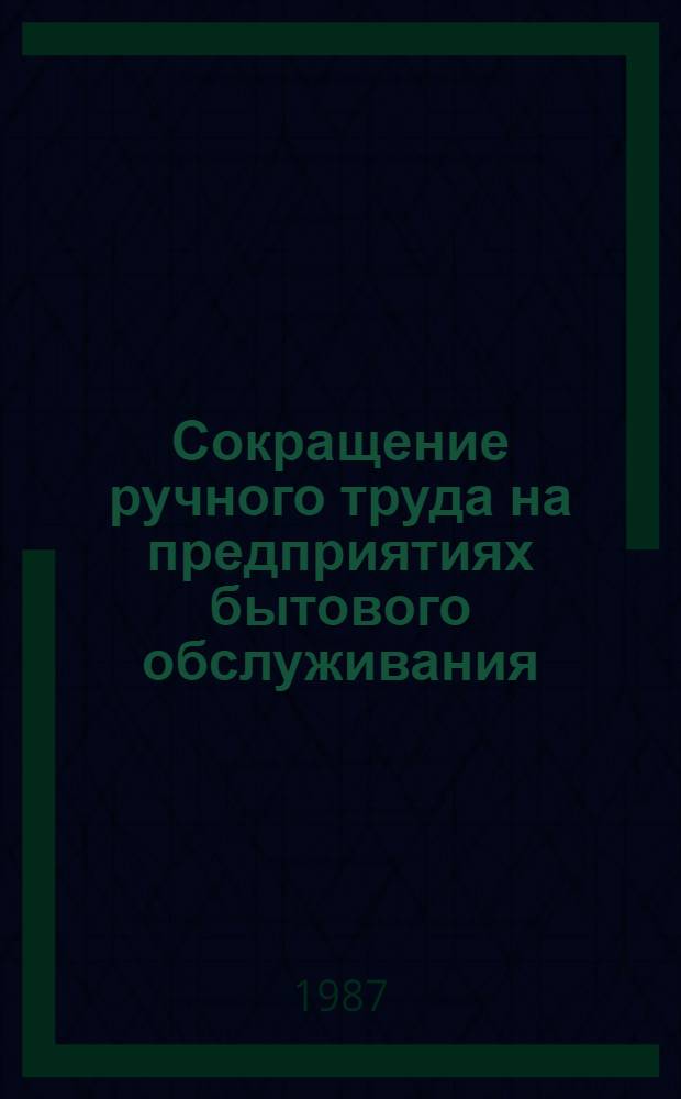 Сокращение ручного труда на предприятиях бытового обслуживания : Ретросп. указ...