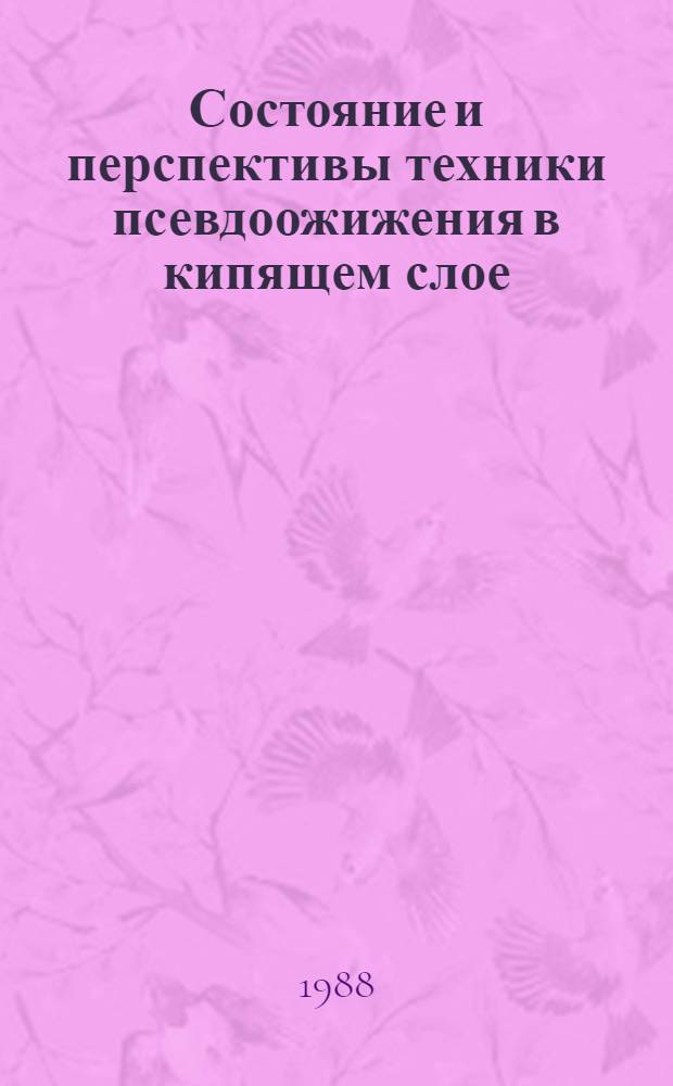 Состояние и перспективы техники псевдоожижения в кипящем слое : Частично аннот. список журн. ст., информ. материалов, авт. свидетельств и панентов... на рус., иностр. яз. ... 1985-1987 гг.