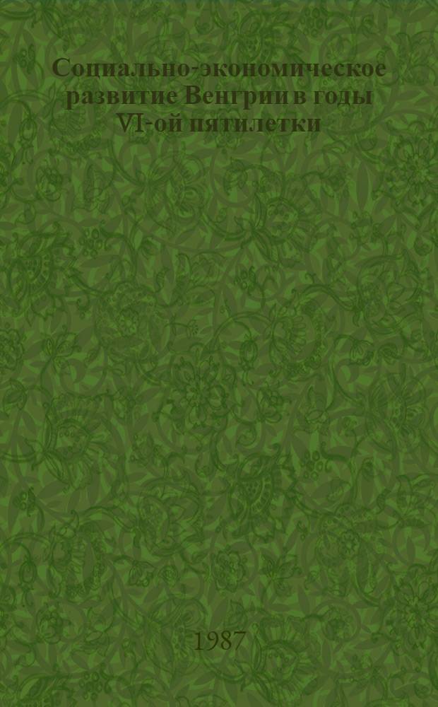 Социально-экономическое развитие Венгрии в годы VI-ой пятилетки : (Сб. ст.). Ч. 2