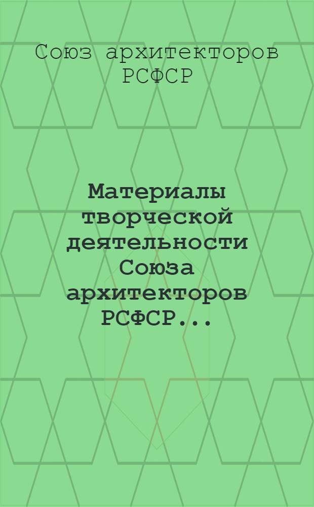 Материалы творческой деятельности Союза архитекторов РСФСР... : Отчет
