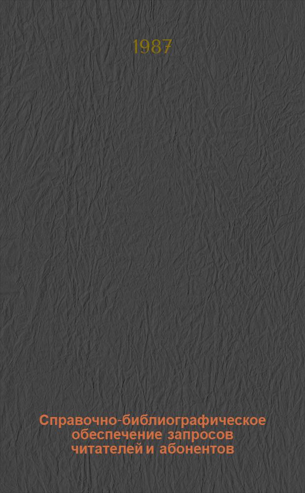 Справочно-библиографическое обеспечение запросов читателей и абонентов : Библиогр. список лит. ..
