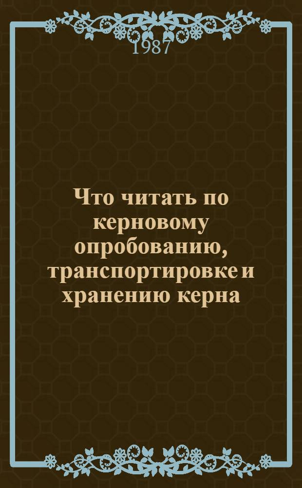 Что читать по керновому опробованию, транспортировке и хранению керна : Рек. указ. лит. по геологии