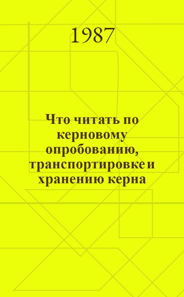 Что читать по керновому опробованию, транспортировке и хранению керна : Рек. указ. лит. по геологии. Вып. 2