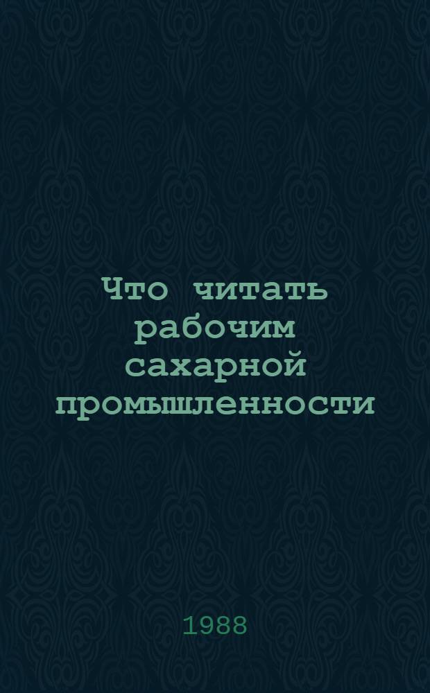 Что читать рабочим сахарной промышленности : (Рек. указ. лит. ...)
